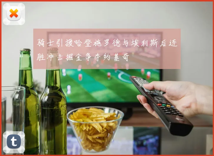 骑士引援哈登施罗德与埃利斯后连胜冲击掘金争夺约基奇