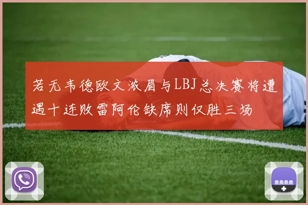 若无韦德欧文浓眉与LBJ总决赛将遭遇十连败雷阿伦缺席则仅胜三场